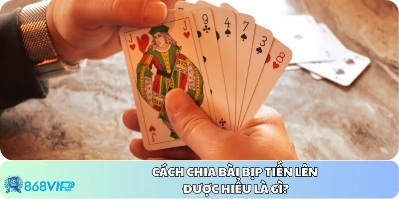 Hiểu thêm về cách chia bài bịp tiến lên tăng tỷ lệ thắng cược 