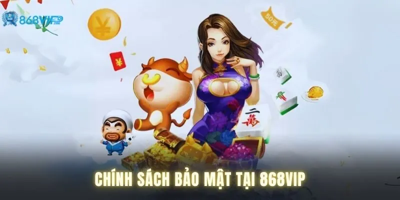 Chính sách bảo mật tại 868VIP Chính sách bảo mật tại 868VIP