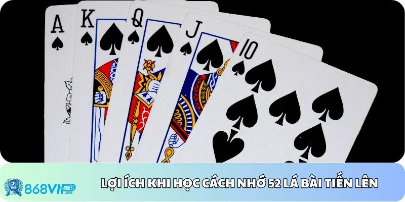 Lợi ích khi người chơi học cách nhớ 52 lá bài tiến lên