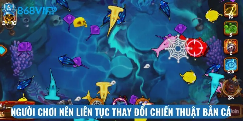Người chơi nên liên tục thay đổi chiến thuật bắn cá